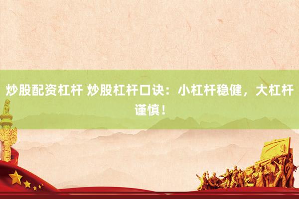 炒股配资杠杆 炒股杠杆口诀：小杠杆稳健，大杠杆谨慎！