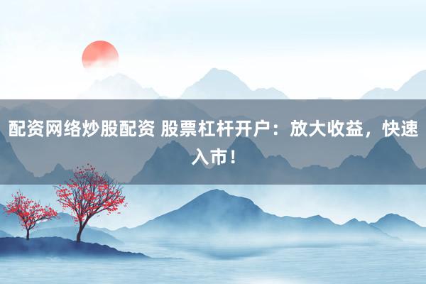 配资网络炒股配资 股票杠杆开户:放大收益,快速入市!